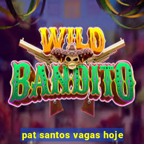 pat santos vagas hoje